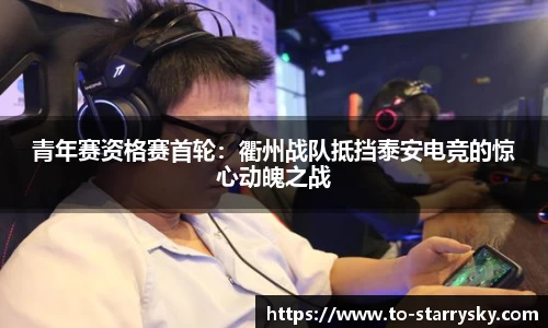 青年赛资格赛首轮：衢州战队抵挡泰安电竞的惊心动魄之战