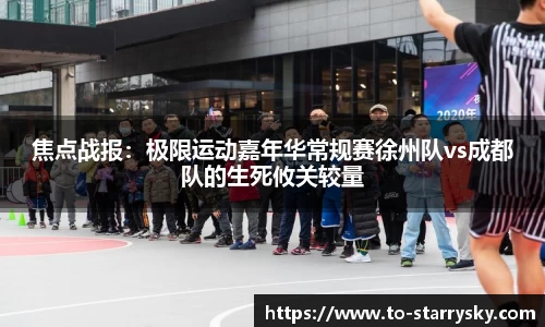 焦点战报：极限运动嘉年华常规赛徐州队vs成都队的生死攸关较量